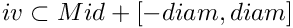 $ iv \subset Mid + [-diam , diam] $