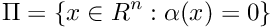 \[\Pi = \{x\in R^n : \alpha(x) =0 \} \]