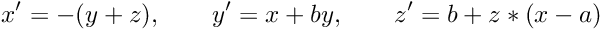 \[ x' = -(y+z), \qquad y' = x + by,\qquad z' = b + z*(x-a) \]