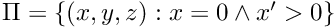 $ \Pi = \{(x,y,z) : x=0 \wedge x'>0\} $