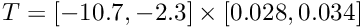 \[ T = [-10.7,-2.3]\times[0.028,0.034] \]