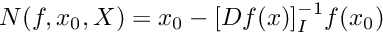 $ N(f,x_0,X) = x_0 - [Df(x)]_I^{-1} f(x_0) $