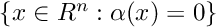 $ \{x\in R^n : \alpha(x)=0\} $