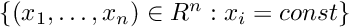 $ \{(x_1,\ldots,x_n)\in R^n : x_i = const\} $