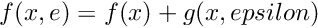 $ f(x,e) = f(x) + g(x,epsilon) $