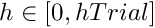 $ h\in[0,hTrial] $