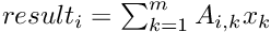 $ result_i = \sum_{k=1}^m A_{i,k} x_k $