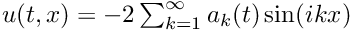 $ u(t,x) = -2 \sum_{k=1}^\infty a_k(t) \sin (ikx) $