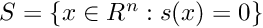 $ S = \{x \in R^n : s(x) = 0\} $