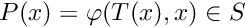 $ P(x) = \varphi(T(x), x) \in S $