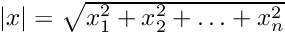 $ |x| = \sqrt{ x_1^2 + x_2^2 + \dots + x_n^2} $