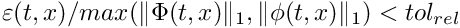 $ \varepsilon(t,x)/max(\|\Phi(t,x)\|_1,\|\phi(t,x)\|_1) < tol_{rel}$