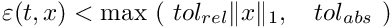 \[ \varepsilon(t,x) < \max\ (\ tol_{rel} \|x\|_1,\quad tol_{abs}\ ) \]